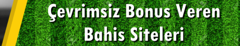 Çevrim Şartsız Bonus Veren Siteler